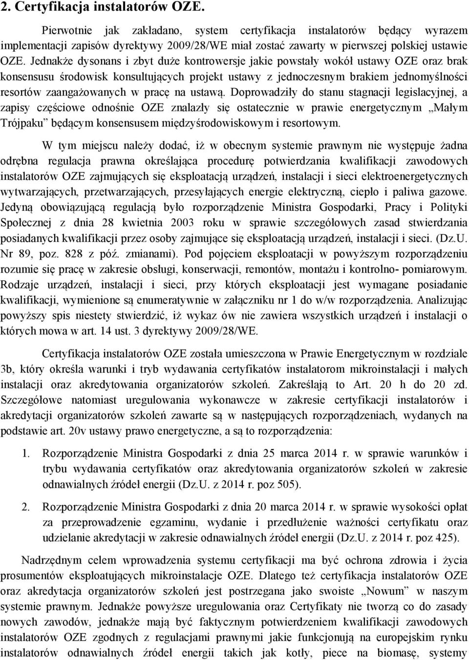 Jednakże dysonans i zbyt duże kontrowersje jakie powstały wokół ustawy OZE oraz brak konsensusu środowisk konsultujących projekt ustawy z jednoczesnym brakiem jednomyślności resortów zaangażowanych w