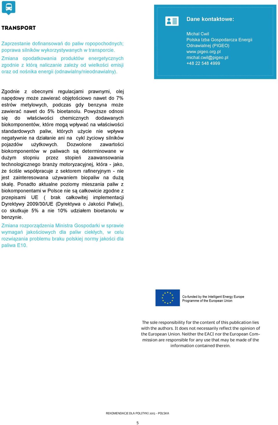 Dane kontaktowe: Michal Cwil Polska Izba Gospodarcza Energii Odnawialnej (PIGEO) www.pigeo.org.pl michal.cwil@pigeo.