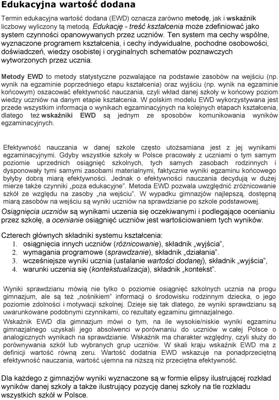 Ten system ma cechy wspólne, wyznaczone programem kształcenia, i cechy indywidualne, pochodne osobowości, doświadczeń, wiedzy osobistej i oryginalnych schematów poznawczych wytworzonych przez ucznia.