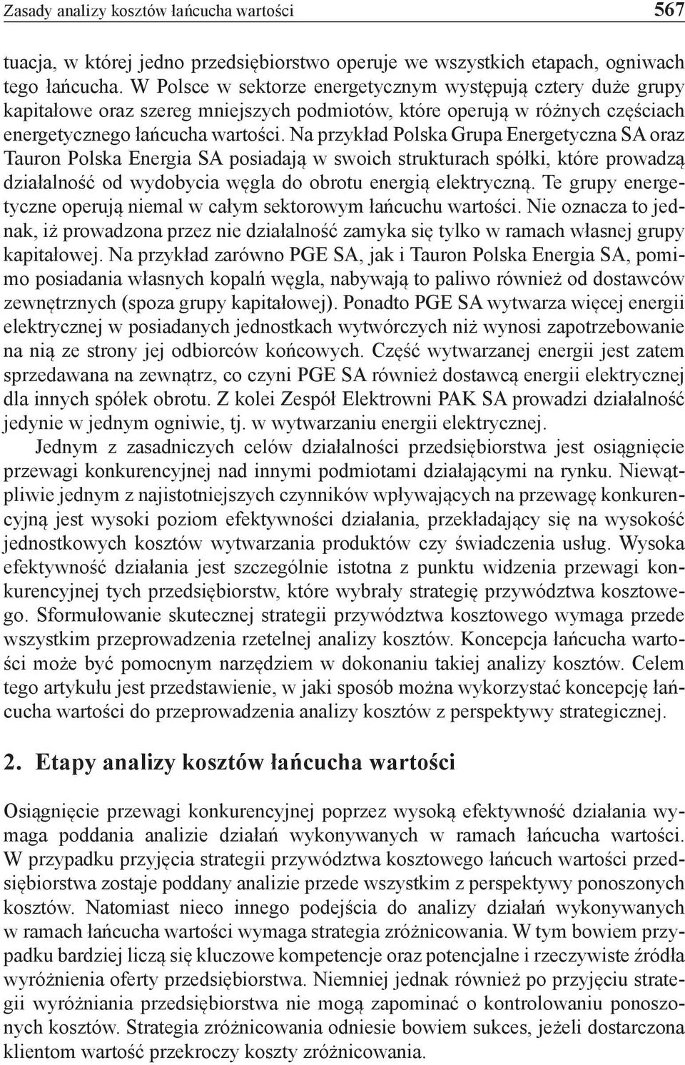 Na przykład Polska Grupa Energetyczna SA oraz Tauron Polska Energia SA posiadają w swoich strukturach spółki, które prowadzą działalność od wydobycia węgla do obrotu energią elektryczną.