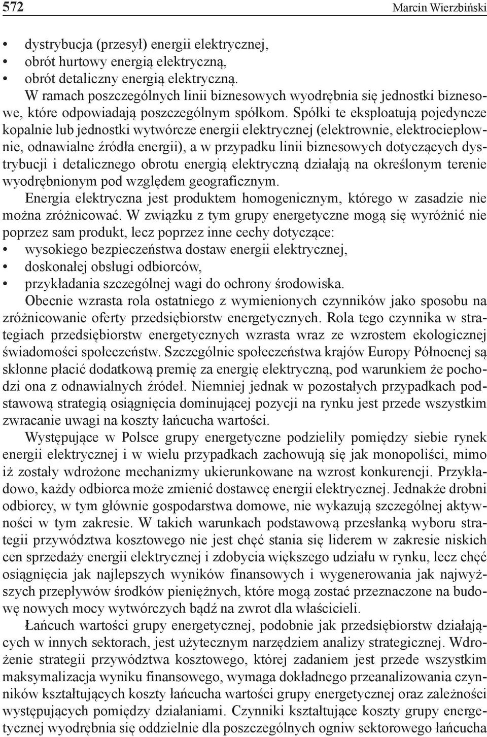 Spółki te eksploatują pojedyncze kopalnie lub jednostki wytwórcze energii elektrycznej (elektrownie, elektrociepłownie, odnawialne źródła energii), a w przypadku linii biznesowych dotyczących
