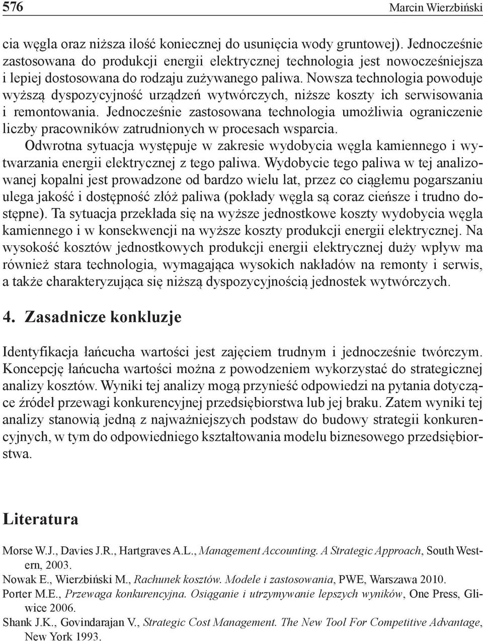 Nowsza technologia powoduje wyższą dyspozycyjność urządzeń wytwórczych, niższe koszty ich serwisowania i remontowania.