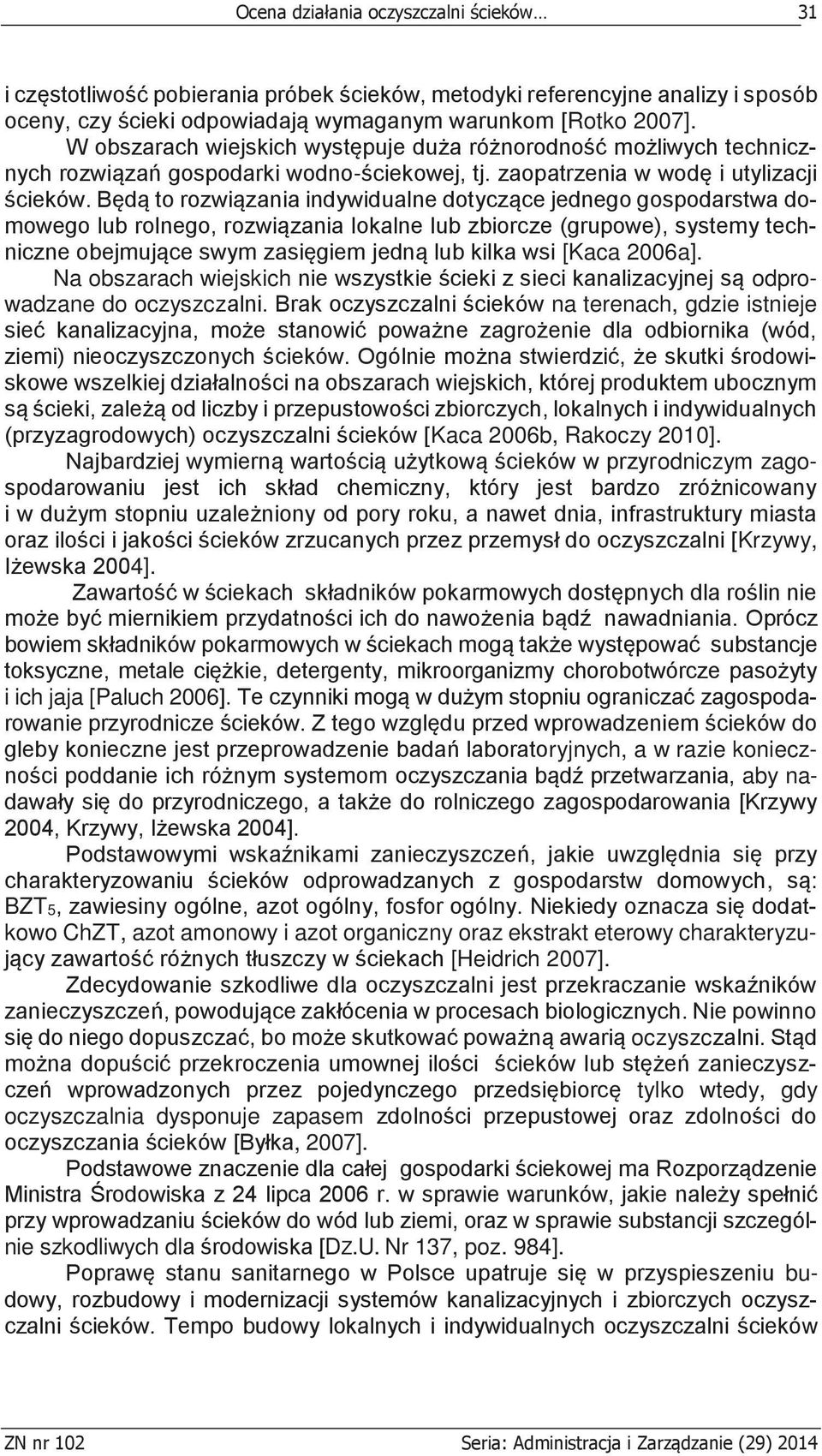 Będą to rozwiązania indywidualne dotyczące jednego gospodarstwa domowego lub rolnego, rozwiązania lokalne lub zbiorcze (grupowe), systemy techniczne obejmujące swym zasięgiem jedną lub kilka wsi