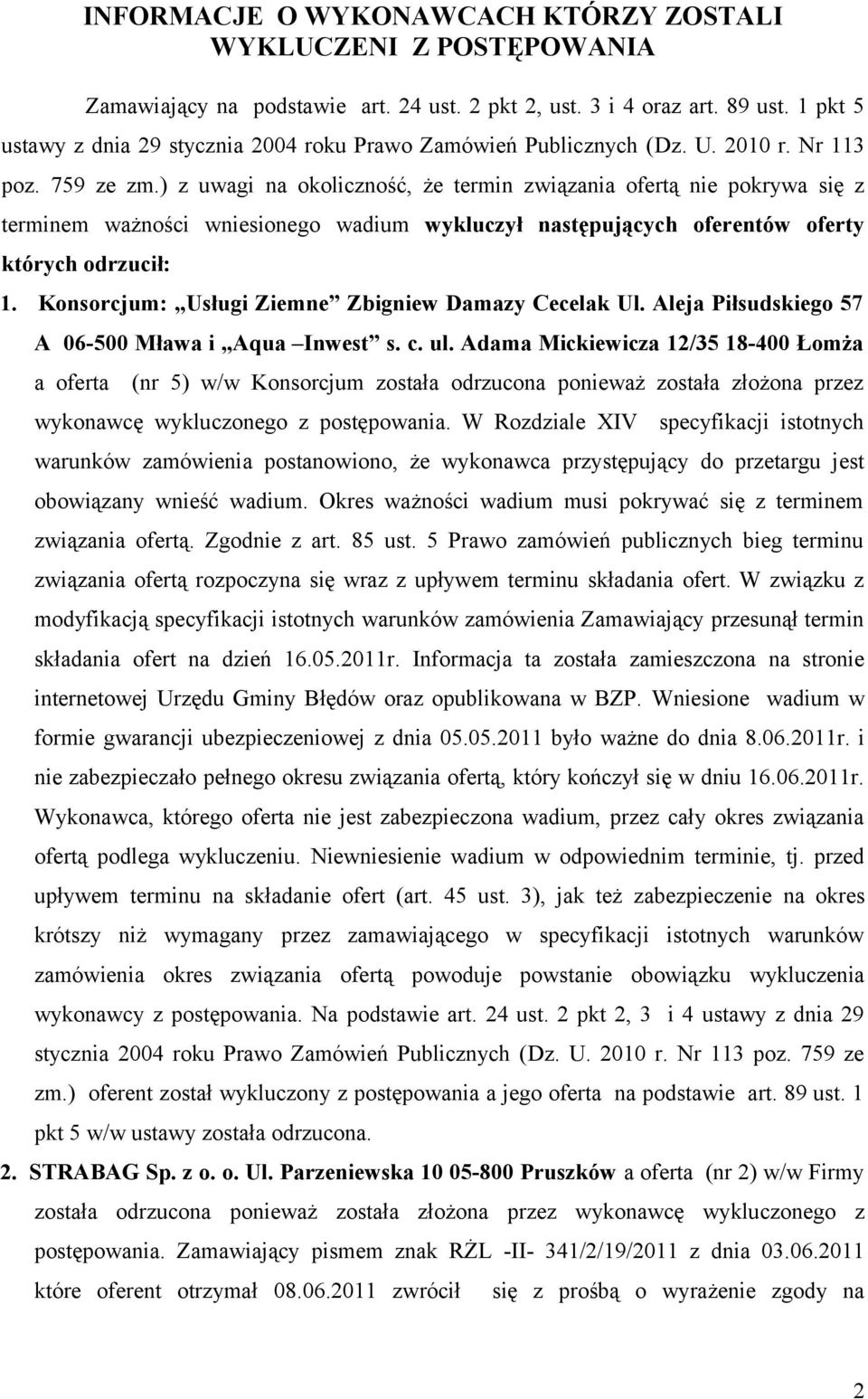 ) z uwagi na okoliczność, że termin związania ofertą nie pokrywa się z terminem ważności wniesionego wadium wykluczył następujących oferentów oferty których odrzucił: 1.