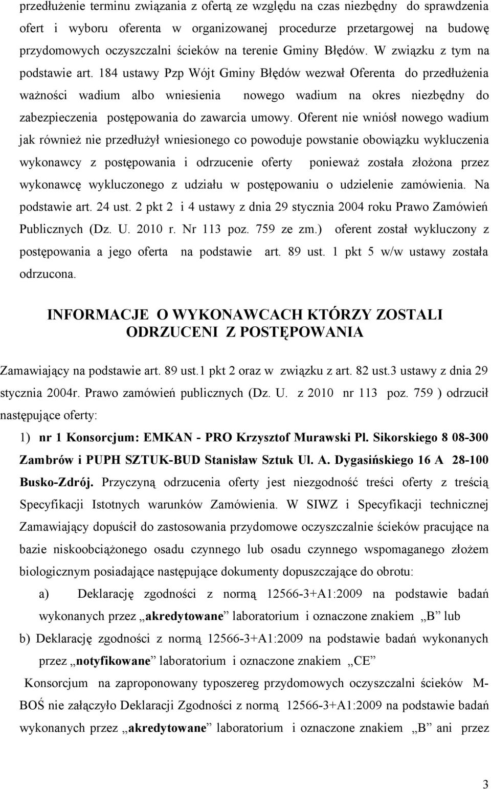 184 ustawy Pzp Wójt Gminy Błędów wezwał Oferenta do przedłużenia ważności wadium albo wniesienia nowego wadium na okres niezbędny do zabezpieczenia postępowania do zawarcia umowy.