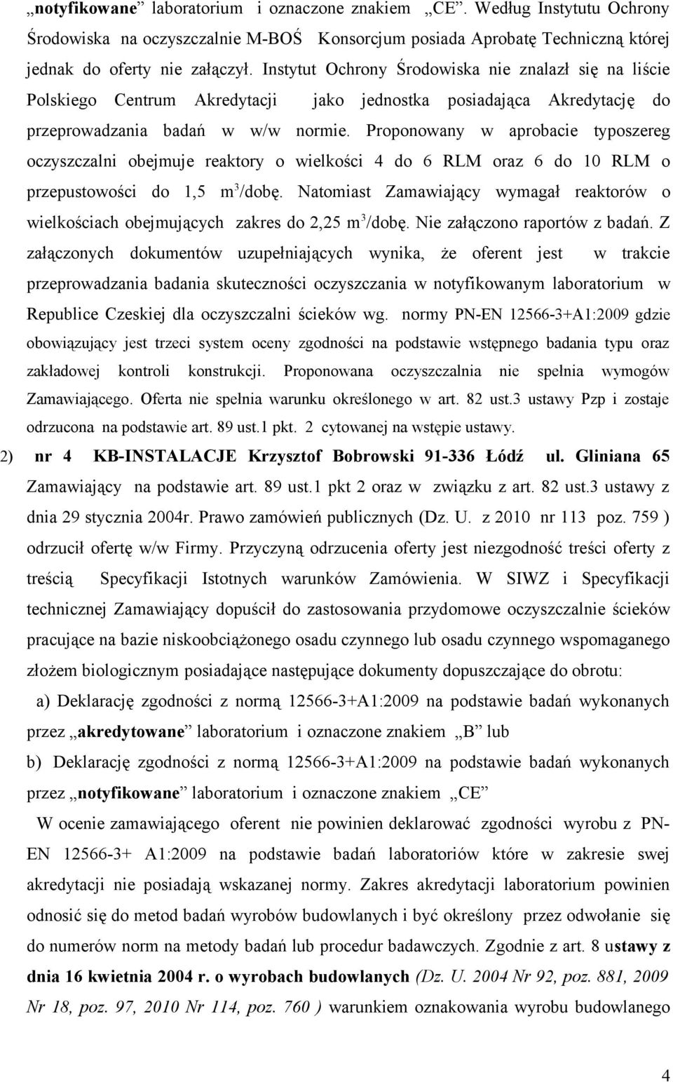 Proponowany w aprobacie typoszereg oczyszczalni obejmuje reaktory o wielkości 4 do 6 RLM oraz 6 do 10 RLM o przepustowości do 1,5 m 3 /dobę.