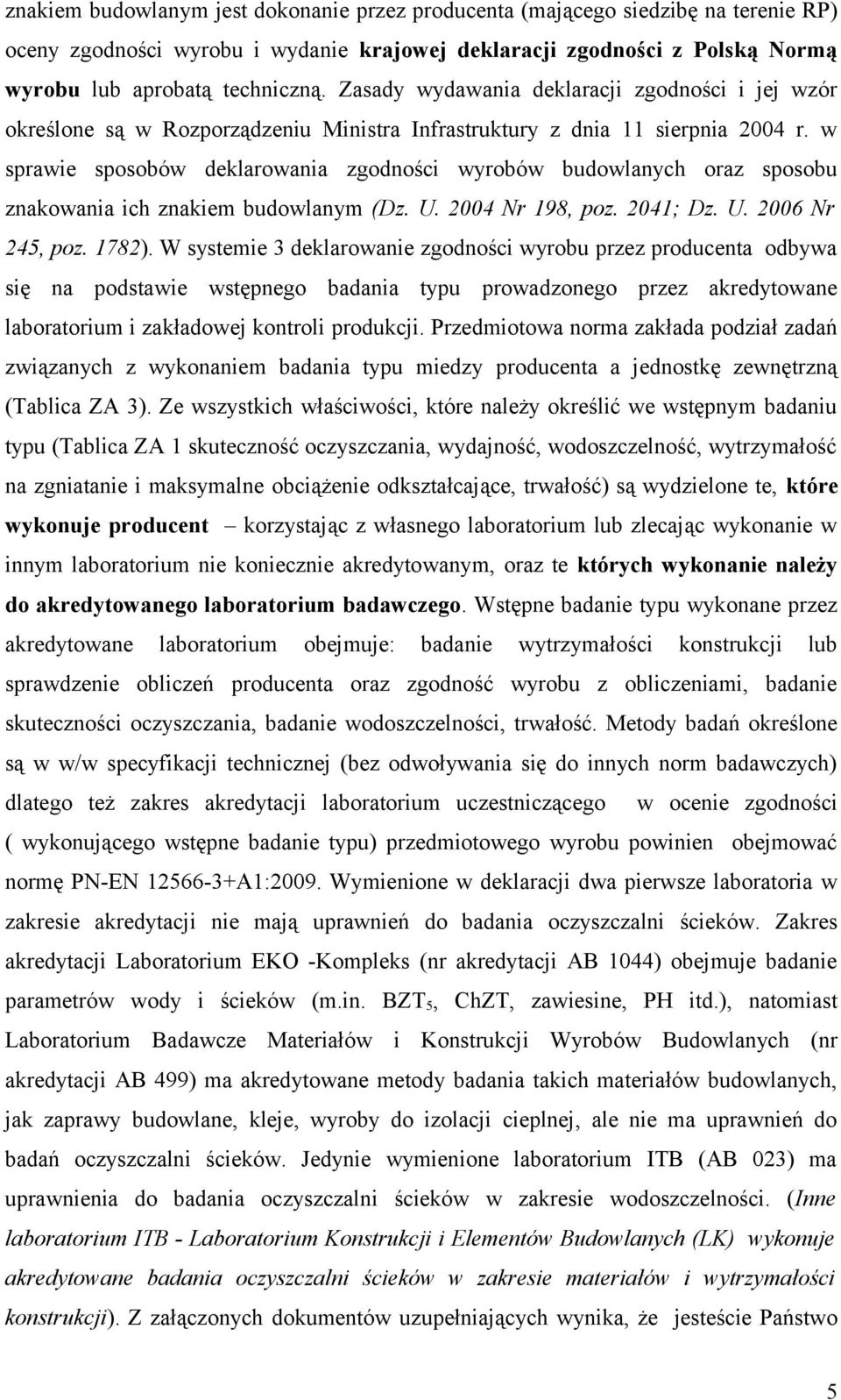 w sprawie sposobów deklarowania zgodności wyrobów budowlanych oraz sposobu znakowania ich znakiem budowlanym (Dz. U. 2004 Nr 198, poz. 2041; Dz. U. 2006 Nr 245, poz. 1782).