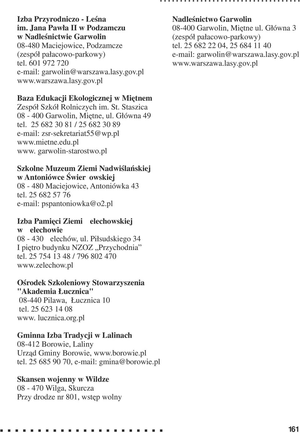 25 682 22 04, 25 684 11 40 e-mail: garwolin@warszawa.lasy.gov.pl www.warszawa.lasy.gov.pl Baza Edukacji Ekologicznej w Miętnem Zespół Szkół Rolniczych im. St. Staszica 08-400 Garwolin, Miętne, ul.