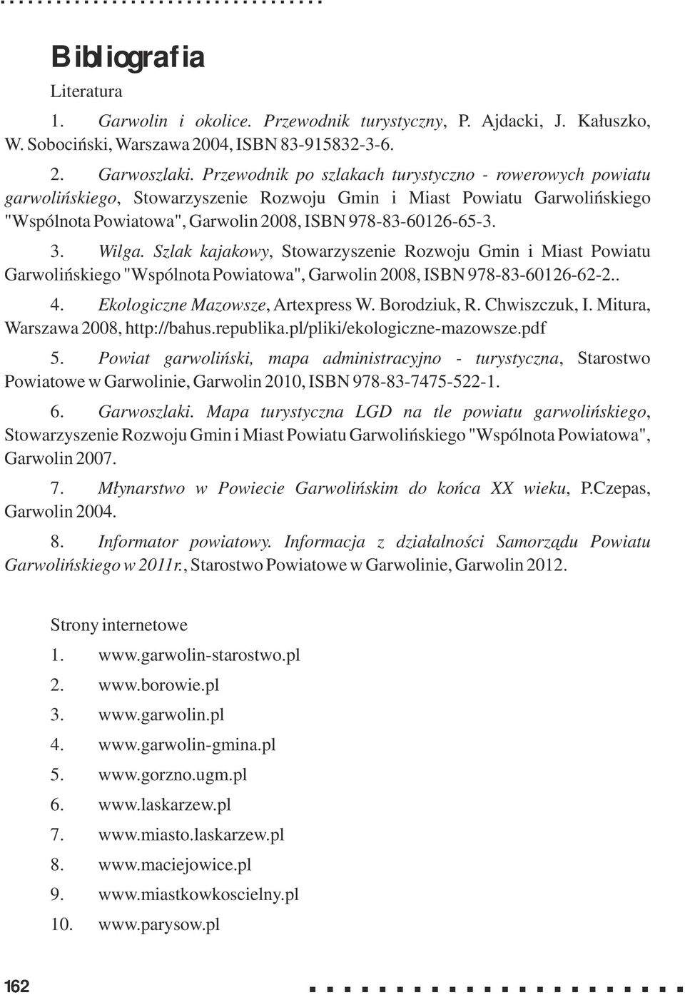 Wilga. Szlak kajakowy, Stowarzyszenie Rozwoju Gmin i Miast Powiatu Garwolińskiego "Wspólnota Powiatowa", Garwolin 2008, ISBN 978-83-60126-62-2.. 4. Ekologiczne Mazowsze, Artexpress W. Borodziuk, R.