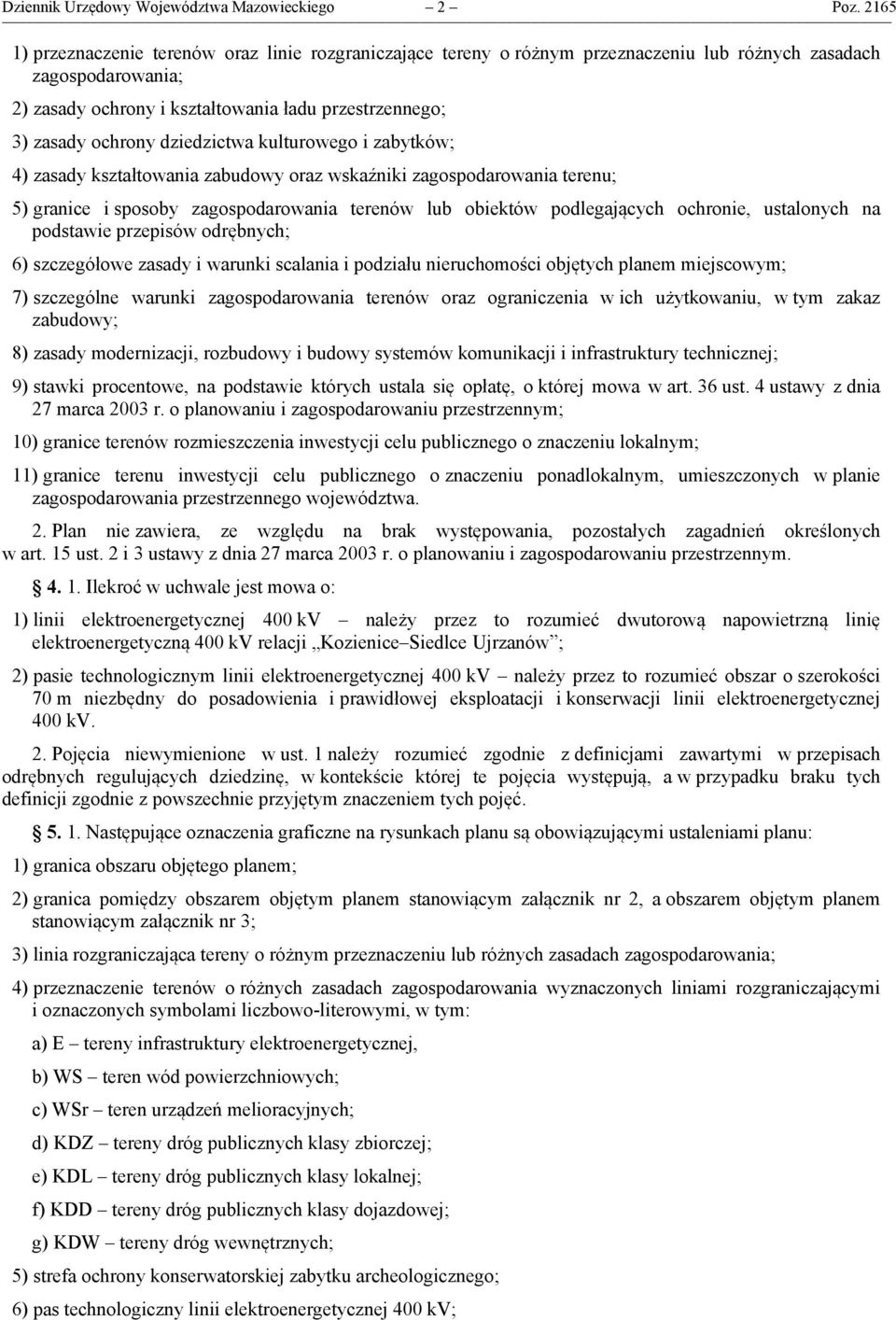 dziedzictwa kulturowego i zabytków; 4) zasady kształtowania zabudowy oraz wskaźniki zagospodarowania terenu; 5) granice i sposoby zagospodarowania terenów lub obiektów podlegających ochronie,