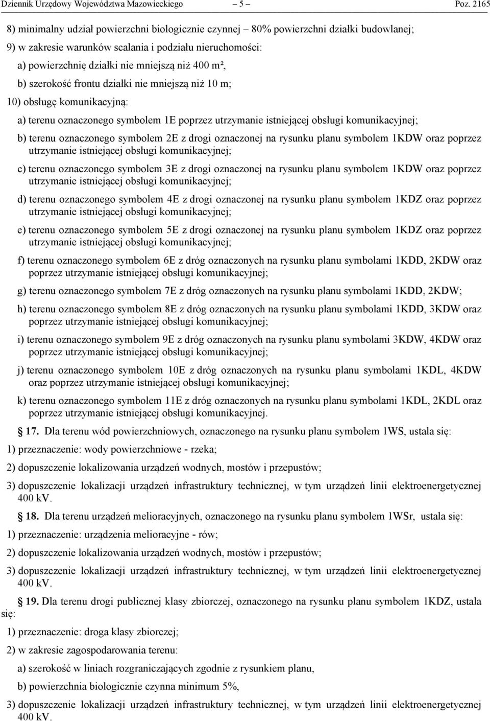 m², b) szerokość frontu działki nie mniejszą niż 10 m; 10) obsługę komunikacyjną: a) terenu oznaczonego symbolem 1E poprzez utrzymanie istniejącej obsługi komunikacyjnej; b) terenu oznaczonego