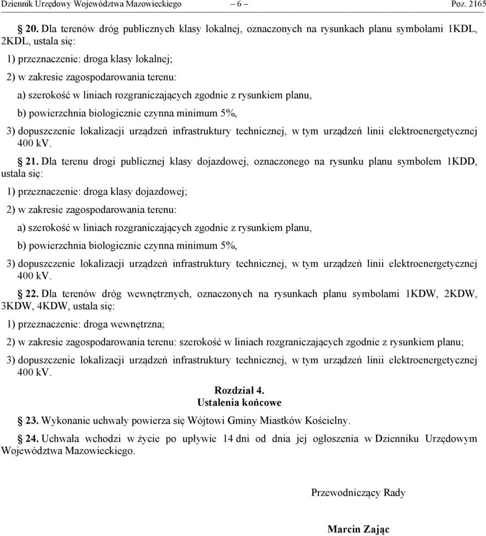 szerokość w liniach rozgraniczających zgodnie z rysunkiem planu, b) powierzchnia biologicznie czynna minimum 5%, 3) dopuszczenie lokalizacji urządzeń infrastruktury technicznej, w tym urządzeń linii