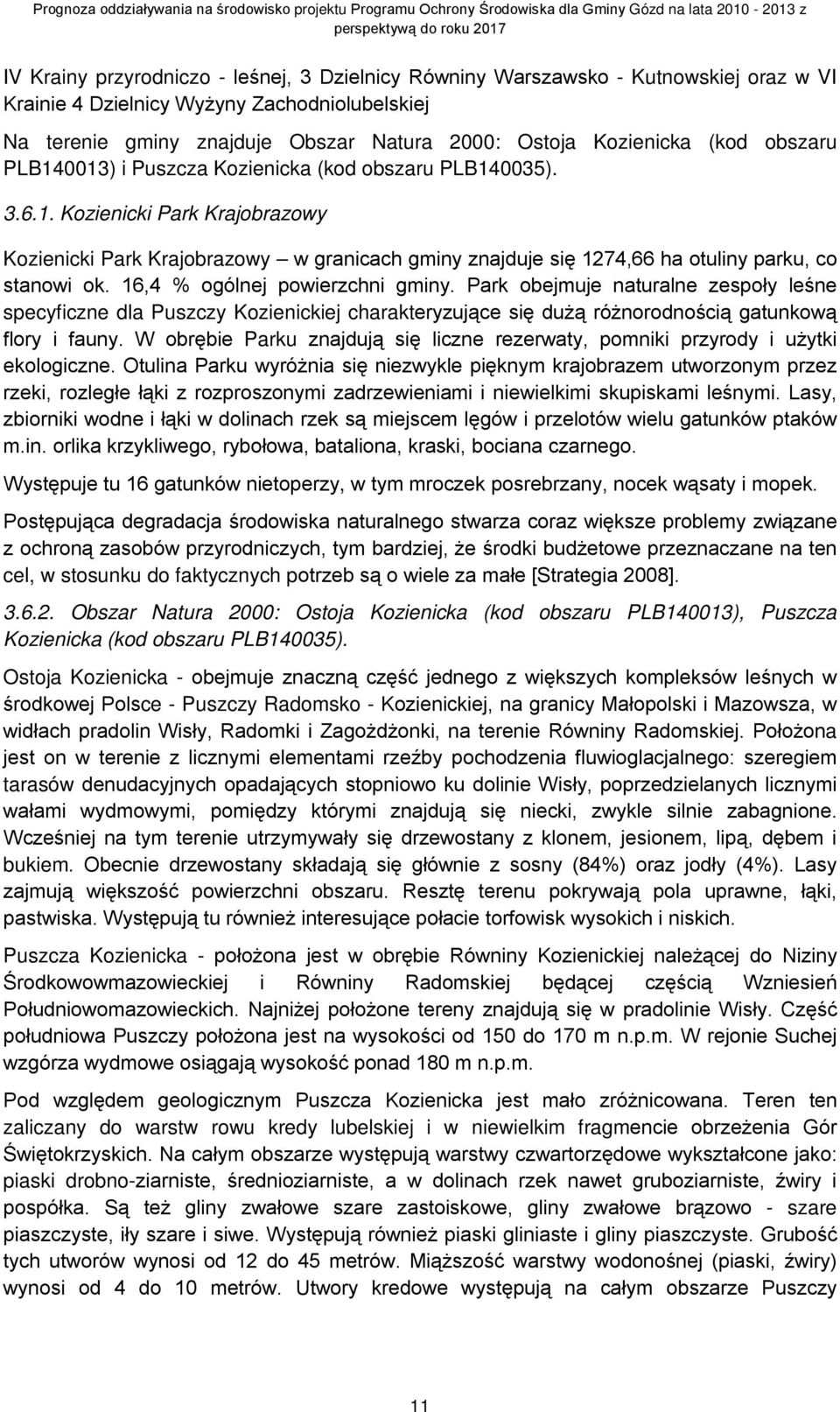 16,4 % ogólnej powierzchni gminy. Park obejmuje naturalne zespoły leśne specyficzne dla Puszczy Kozienickiej charakteryzujące się dużą różnorodnością gatunkową flory i fauny.