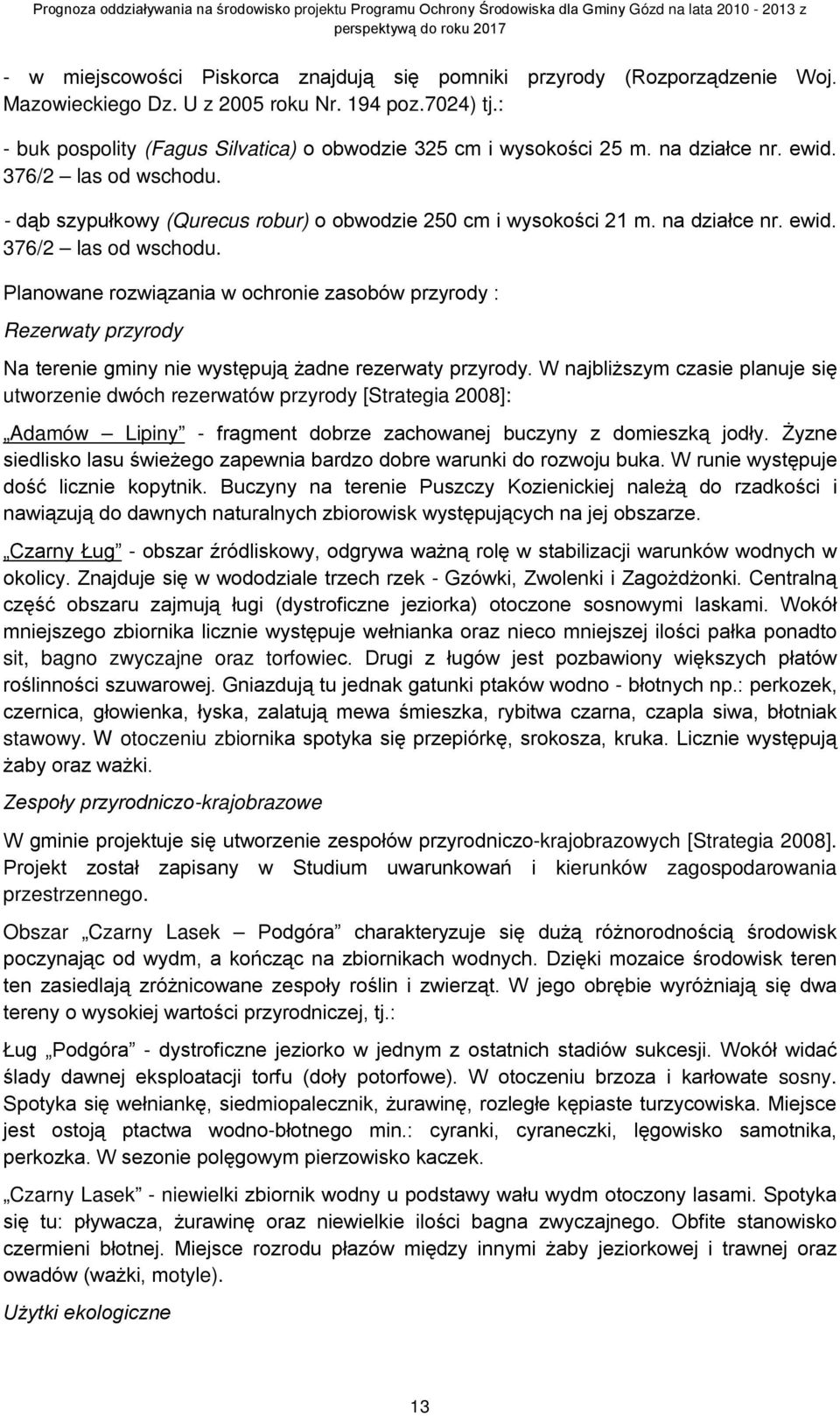 - dąb szypułkowy (Qurecus robur) o obwodzie 250 cm i wysokości 21 m. na działce nr. ewid. 376/2 las od wschodu.