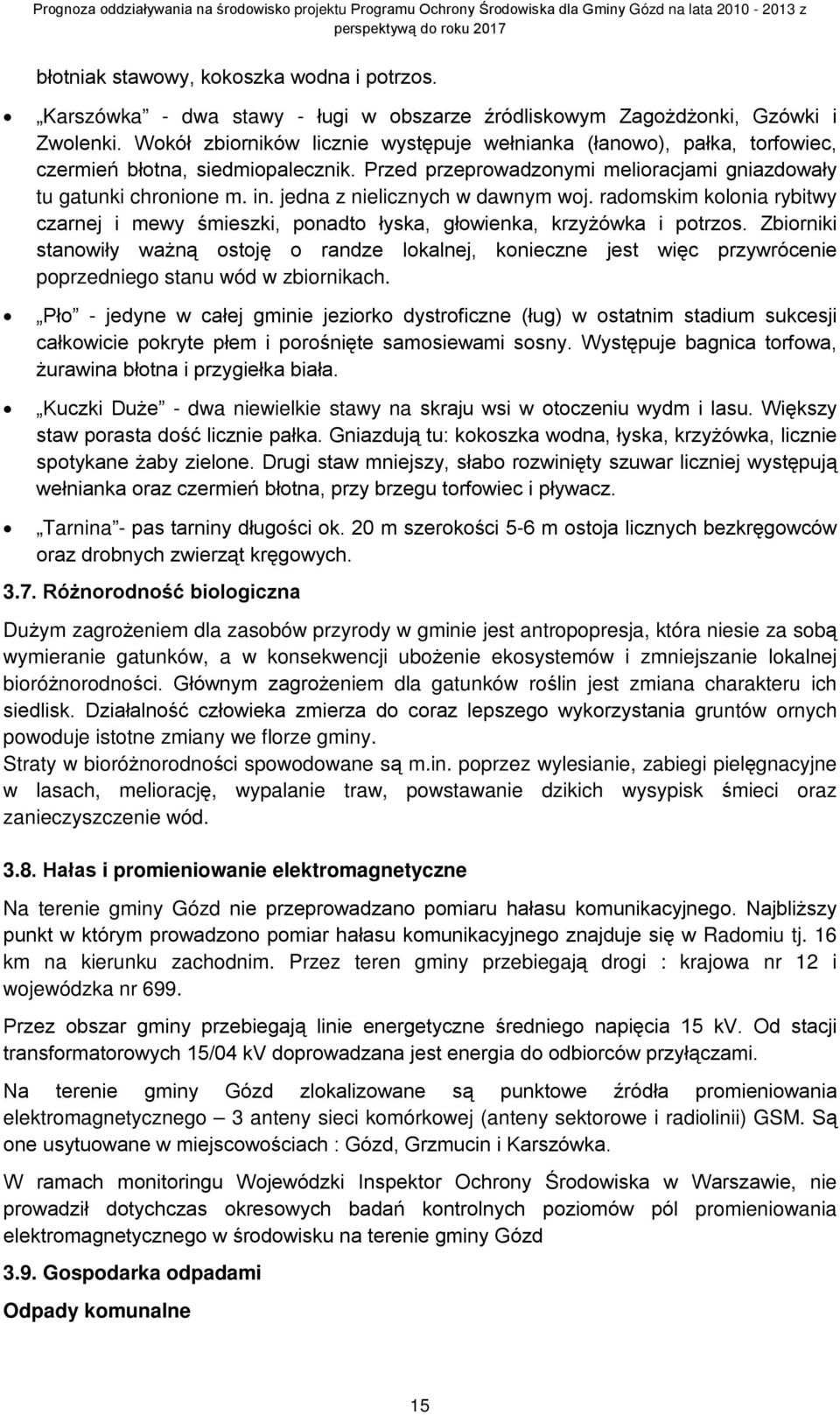 jedna z nielicznych w dawnym woj. radomskim kolonia rybitwy czarnej i mewy śmieszki, ponadto łyska, głowienka, krzyżówka i potrzos.
