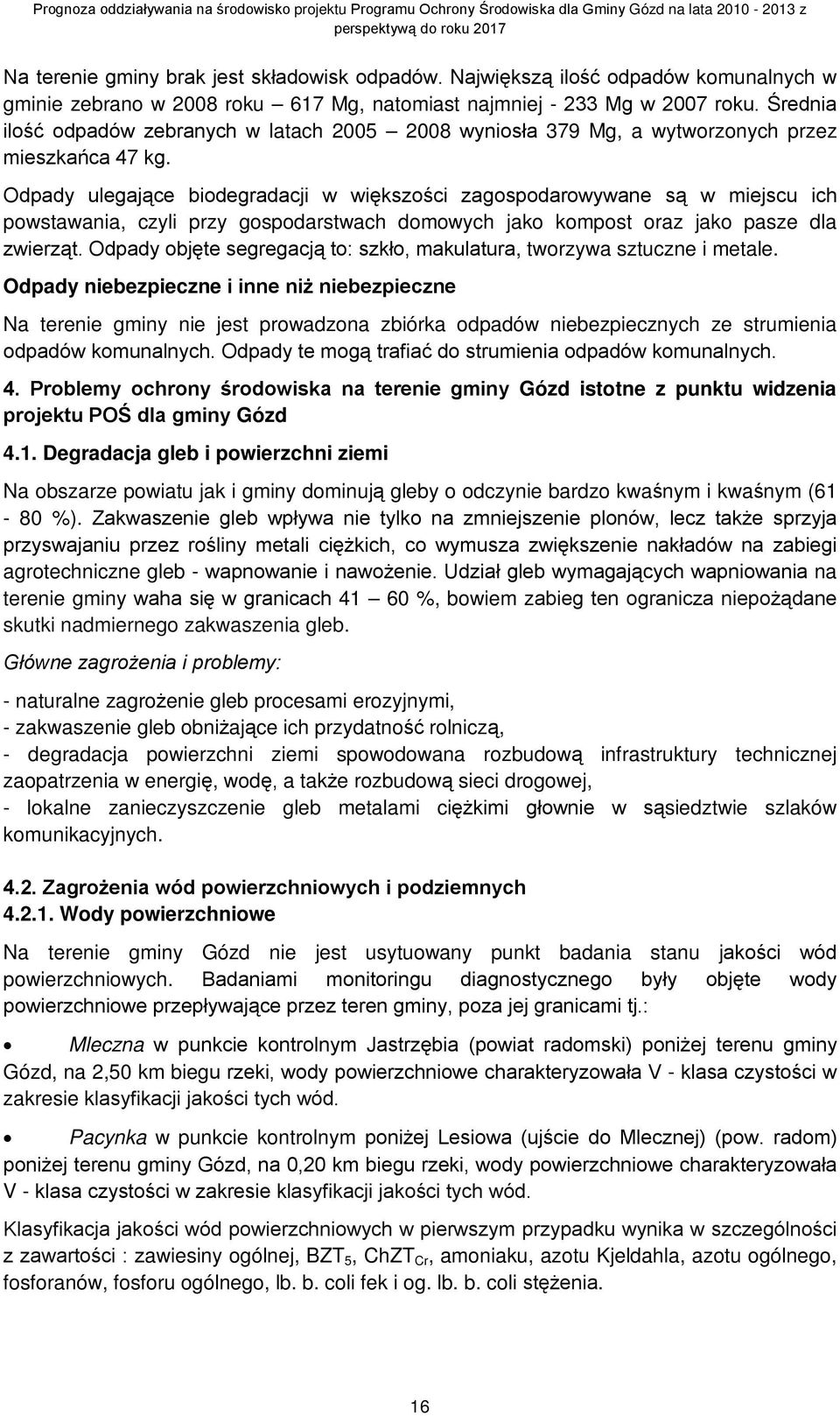 Odpady ulegające biodegradacji w większości zagospodarowywane są w miejscu ich powstawania, czyli przy gospodarstwach domowych jako kompost oraz jako pasze dla zwierząt.