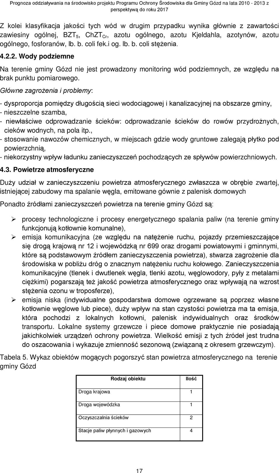 Główne zagrożenia i problemy: - dysproporcja pomiędzy długością sieci wodociągowej i kanalizacyjnej na obszarze gminy, - nieszczelne szamba, - niewłaściwe odprowadzanie ścieków: odprowadzanie ścieków