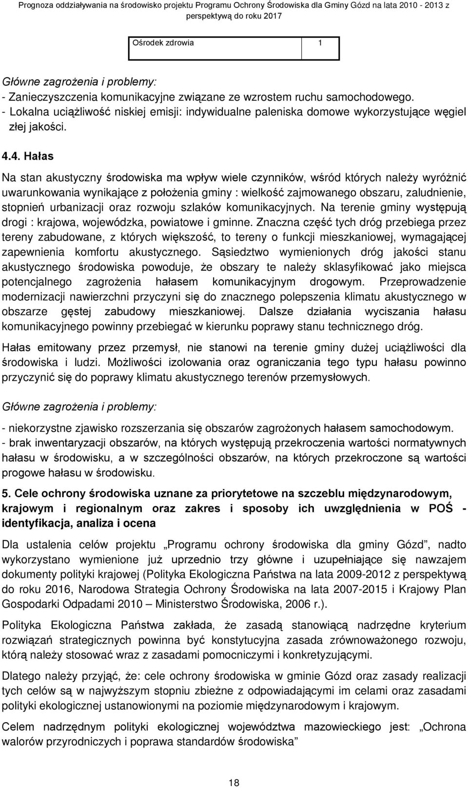 4. Hałas Na stan akustyczny środowiska ma wpływ wiele czynników, wśród których należy wyróżnić uwarunkowania wynikające z położenia gminy : wielkość zajmowanego obszaru, zaludnienie, stopnień