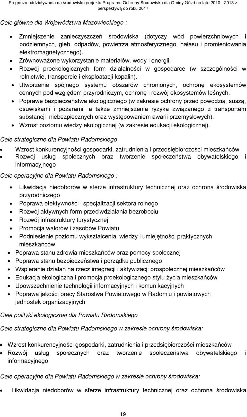 Utworzenie spójnego systemu obszarów chronionych, ochronę ekosystemów cennych pod względem przyrodniczym, ochronę i rozwój ekosystemów leśnych.