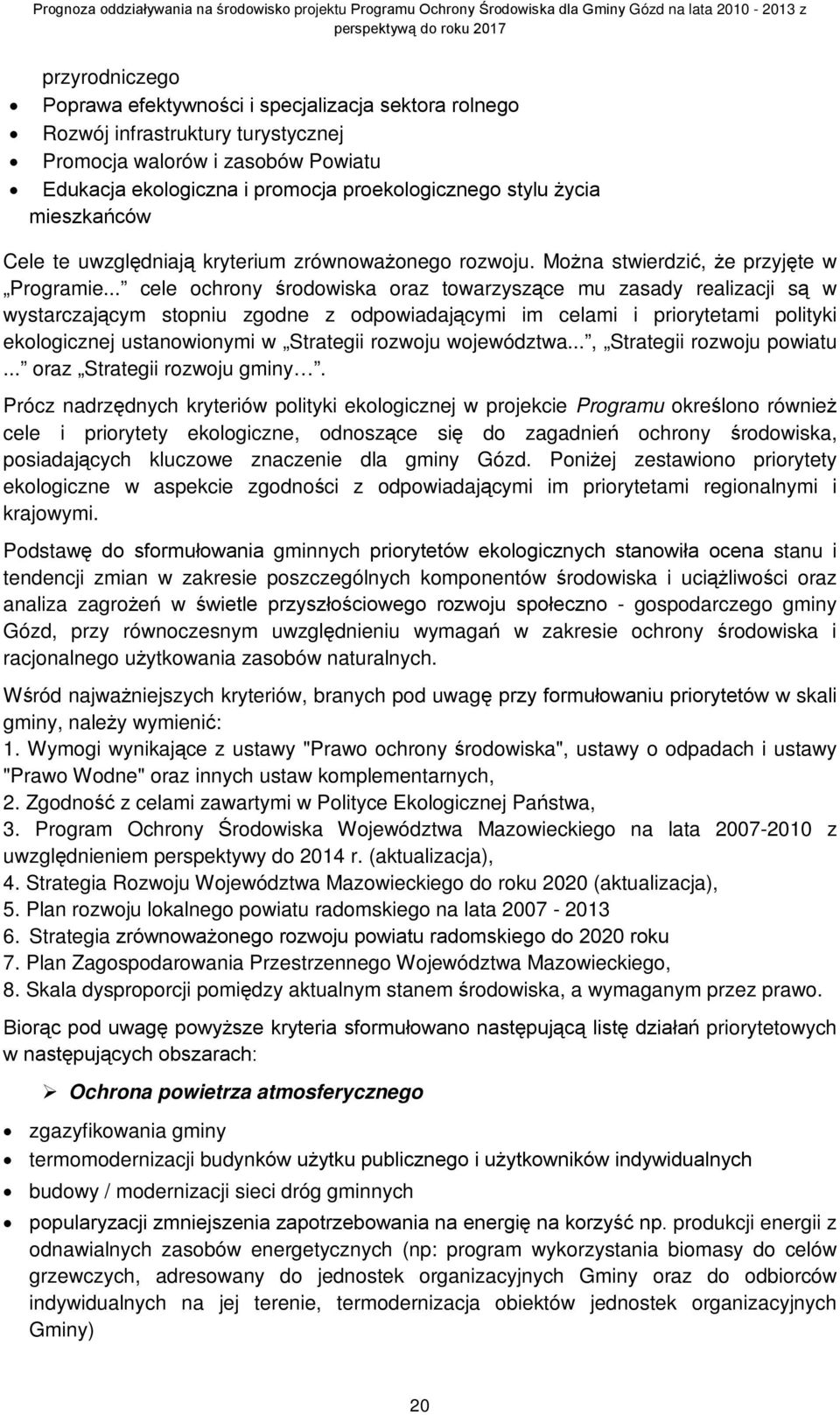 .. cele ochrony środowiska oraz towarzyszące mu zasady realizacji są w wystarczającym stopniu zgodne z odpowiadającymi im celami i priorytetami polityki ekologicznej ustanowionymi w Strategii rozwoju