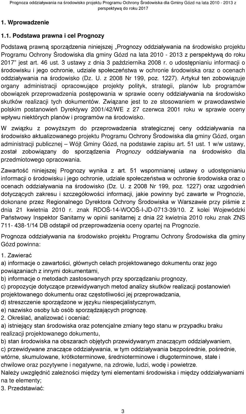 o udostępnianiu informacji o środowisku i jego ochronie, udziale społeczeństwa w ochronie środowiska oraz o ocenach oddziaływania na środowisko (Dz. U. z 2008 Nr 199, poz. 1227).