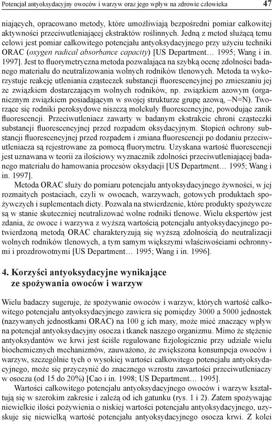 Jedną z metod służącą temu celowi jest pomiar całkowitego potencjału antyoksydacyjnego przy użyciu techniki ORAC (oxygen radical absorbance capacity) [US Department 1995; Wang i in. 1997].