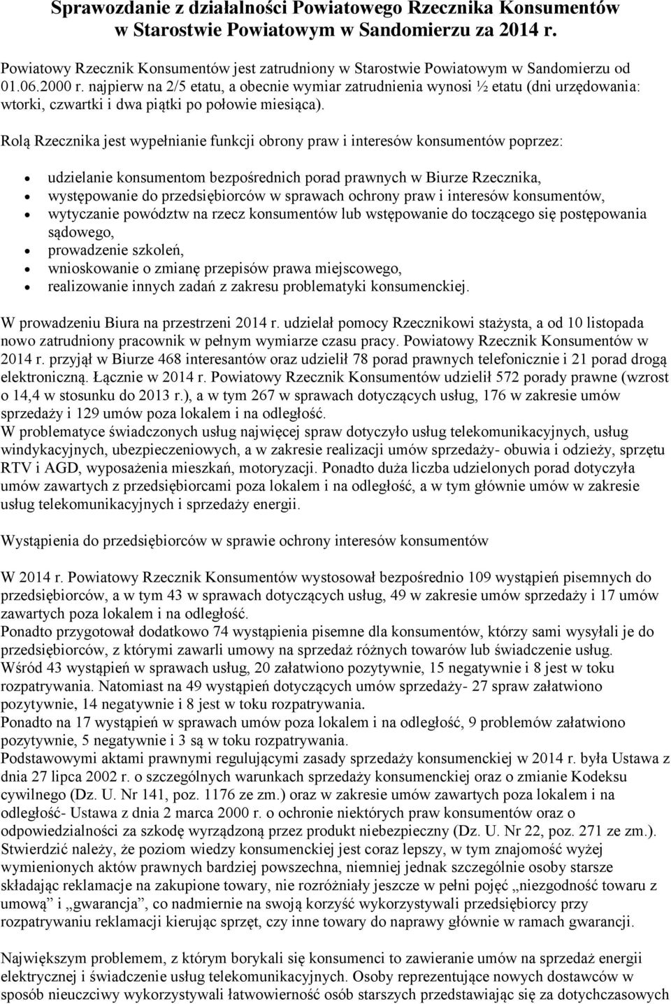 najpierw na 2/5 etatu, a obecnie wymiar zatrudnienia wynosi ½ etatu (dni urzędowania: wtorki, czwartki i dwa piątki po połowie miesiąca).