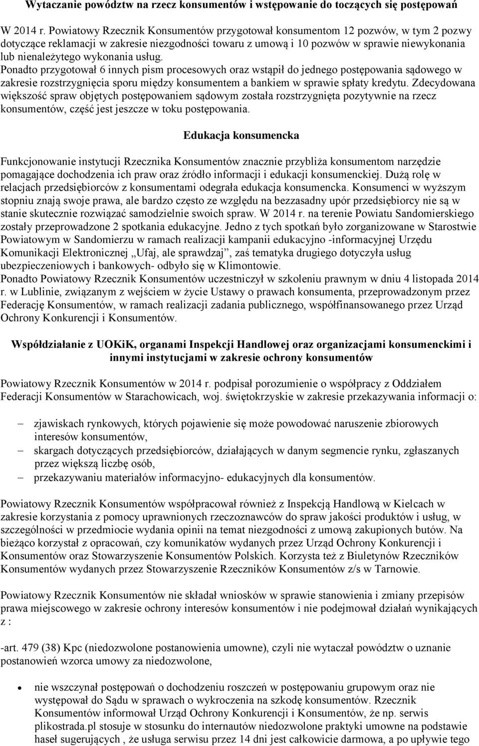 wykonania usług. Ponadto przygotował 6 innych pism procesowych oraz wstąpił do jednego postępowania sądowego w zakresie rozstrzygnięcia sporu między konsumentem a bankiem w sprawie spłaty kredytu.