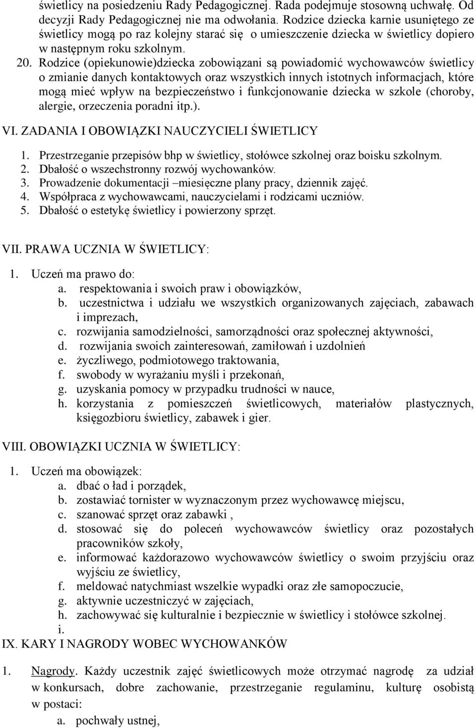 Rodzice (opiekunowie)dziecka zobowiązani są powiadomić wychowawców świetlicy o zmianie danych kontaktowych oraz wszystkich innych istotnych informacjach, które mogą mieć wpływ na bezpieczeństwo i