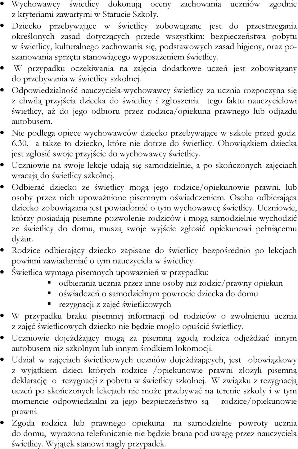 higieny, oraz poszanowania sprzętu stanowiącego wyposażeniem świetlicy. W przypadku oczekiwania na zajęcia dodatkowe uczeń jest zobowiązany do przebywania w świetlicy szkolnej.