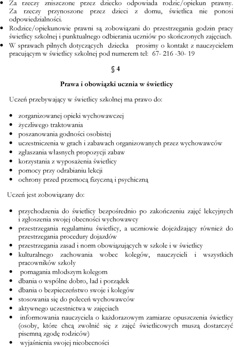W sprawach pilnych dotyczących dziecka prosimy o kontakt z nauczycielem pracującym w świetlicy szkolnej pod numerem tel: 67-216 -30-19 4 Prawa i obowiązki ucznia w świetlicy Uczeń przebywający w