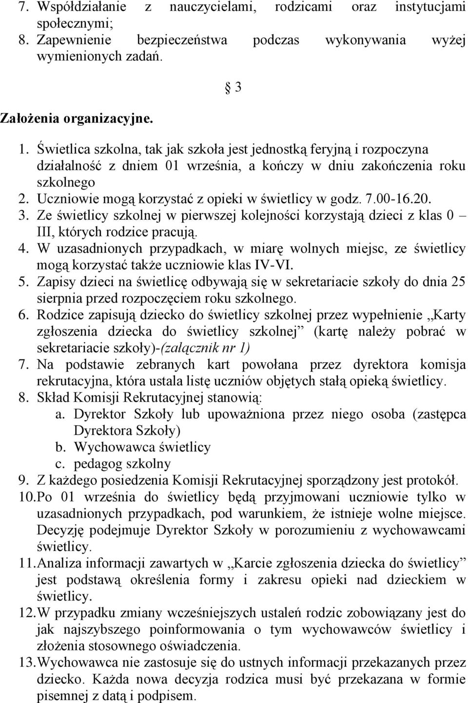 Uczniowie mogą korzystać z opieki w świetlicy w godz. 7.00-16.20. 3. Ze świetlicy szkolnej w pierwszej kolejności korzystają dzieci z klas 0 III, których rodzice pracują. 4.