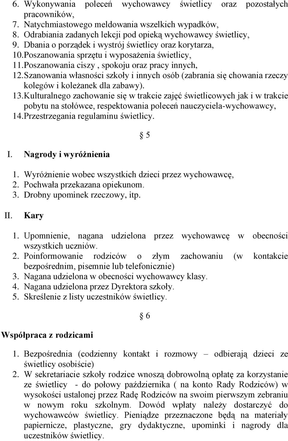 Szanowania własności szkoły i innych osób (zabrania się chowania rzeczy kolegów i koleżanek dla zabawy). 13.