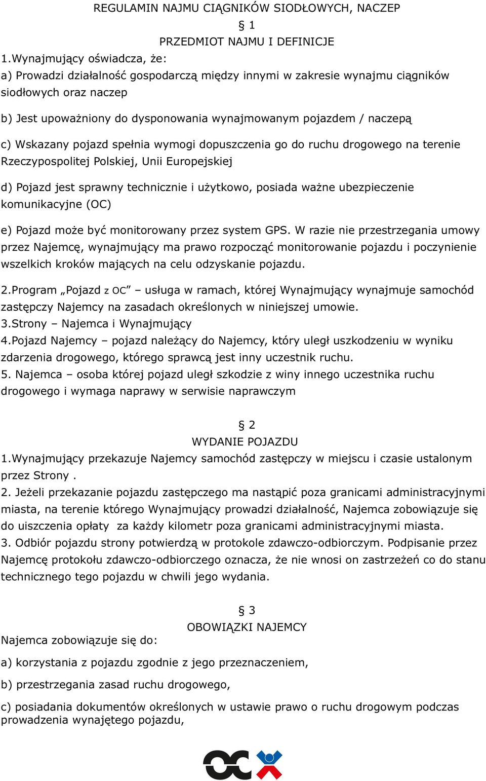 Wskazany pojazd spełnia wymogi dopuszczenia go do ruchu drogowego na terenie Rzeczypospolitej Polskiej, Unii Europejskiej d) Pojazd jest sprawny technicznie i użytkowo, posiada ważne ubezpieczenie