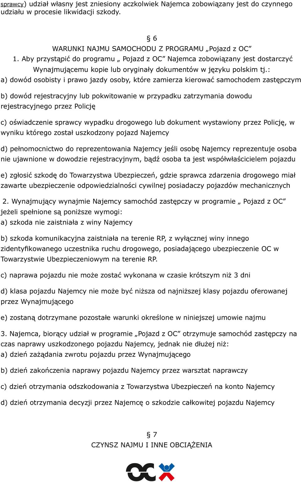 : a) dowód osobisty i prawo jazdy osoby, które zamierza kierować samochodem zastępczym b) dowód rejestracyjny lub pokwitowanie w przypadku zatrzymania dowodu rejestracyjnego przez Policję c)