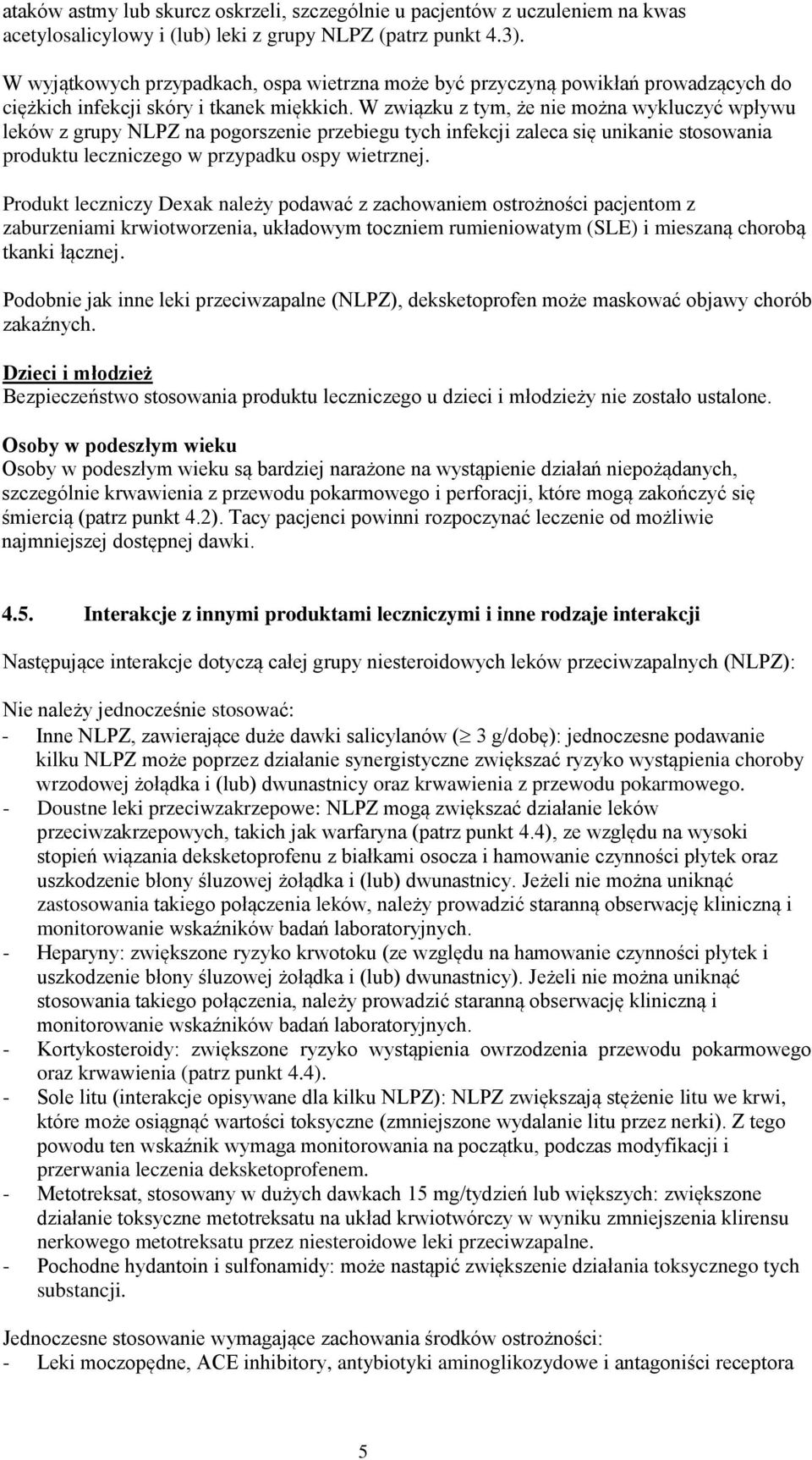 W związku z tym, że nie można wykluczyć wpływu leków z grupy NLPZ na pogorszenie przebiegu tych infekcji zaleca się unikanie stosowania produktu leczniczego w przypadku ospy wietrznej.