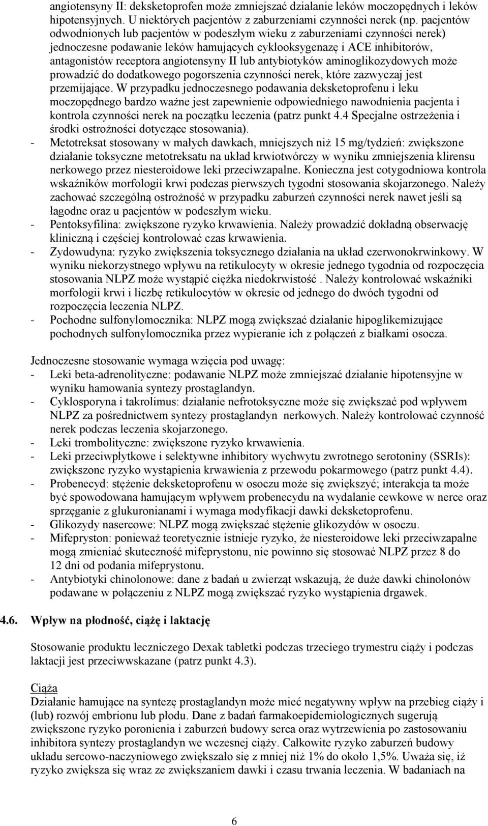 lub antybiotyków aminoglikozydowych może prowadzić do dodatkowego pogorszenia czynności nerek, które zazwyczaj jest przemijające.