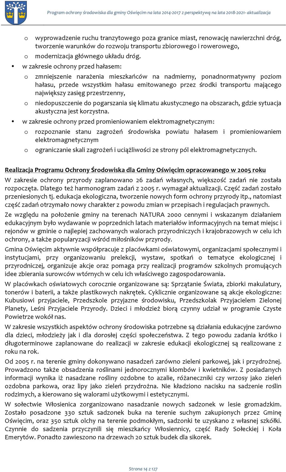 w zakresie chrny przed hałasem: zmniejszenie narażenia mieszkańców na nadmierny, pnadnrmatywny pzim hałasu, przede wszystkim hałasu emitwaneg przez śrdki transprtu mająceg największy zasięg