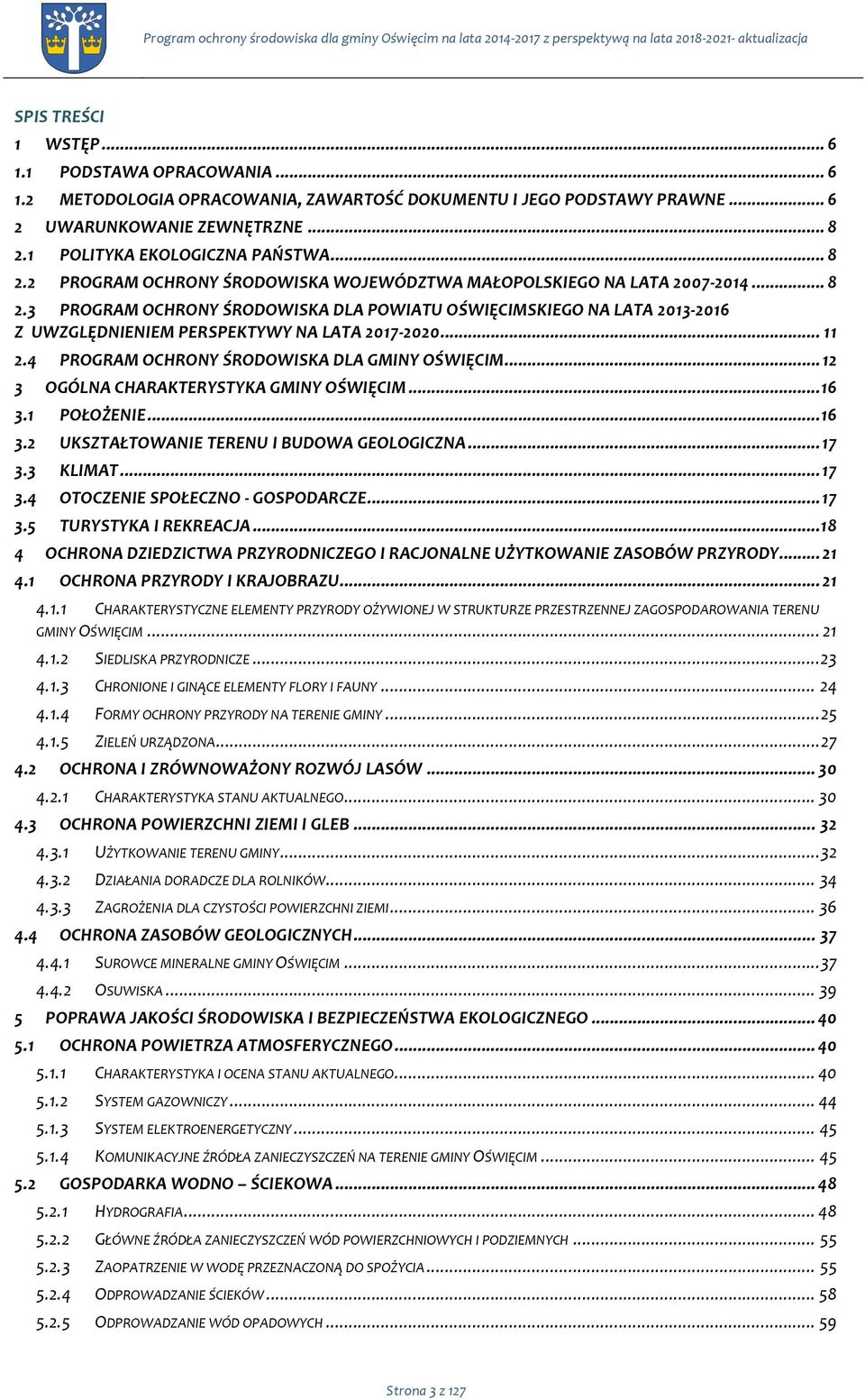 1 POLITYKA EKOLOGICZNA PAŃSTWA... 8 2.2 PROGRAM OCHRONY ŚRODOWISKA WOJEWÓDZTWA MAŁOPOLSKIEGO NA LATA 2007-2014... 8 2.3 PROGRAM OCHRONY ŚRODOWISKA DLA POWIATU OŚWIĘCIMSKIEGO NA LATA 2013-2016 Z UWZGLĘDNIENIEM PERSPEKTYWY NA LATA 2017-2020.
