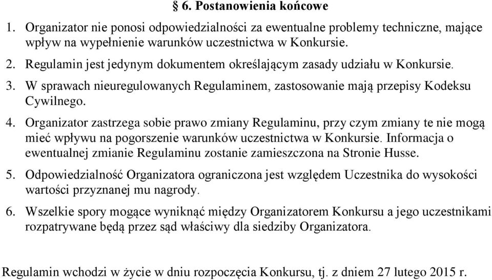 Organizator zastrzega sobie prawo zmiany Regulaminu, przy czym zmiany te nie mogą mieć wpływu na pogorszenie warunków uczestnictwa w Konkursie.