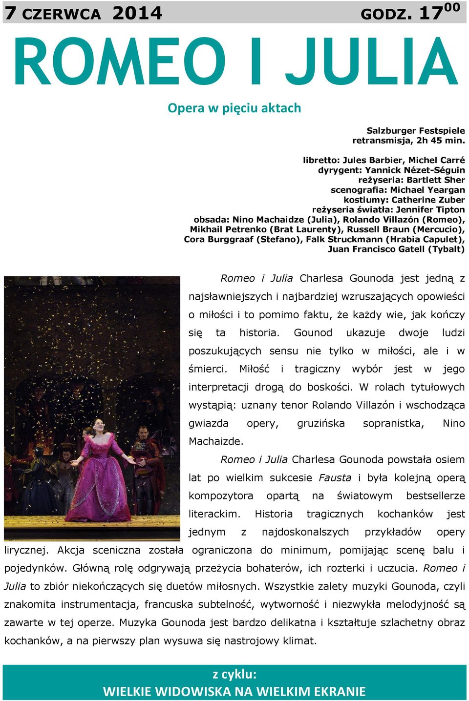 Machaidze (Julia), Rolando illaz n (Romeo), Mikhail Petrenko (Brat Laurenty), Russell Braun (Mercucio), Cora Burggraaf (Stefano), Falk Struckmann (Hrabia Capulet), Juan Francisco Gatell (Tybalt)