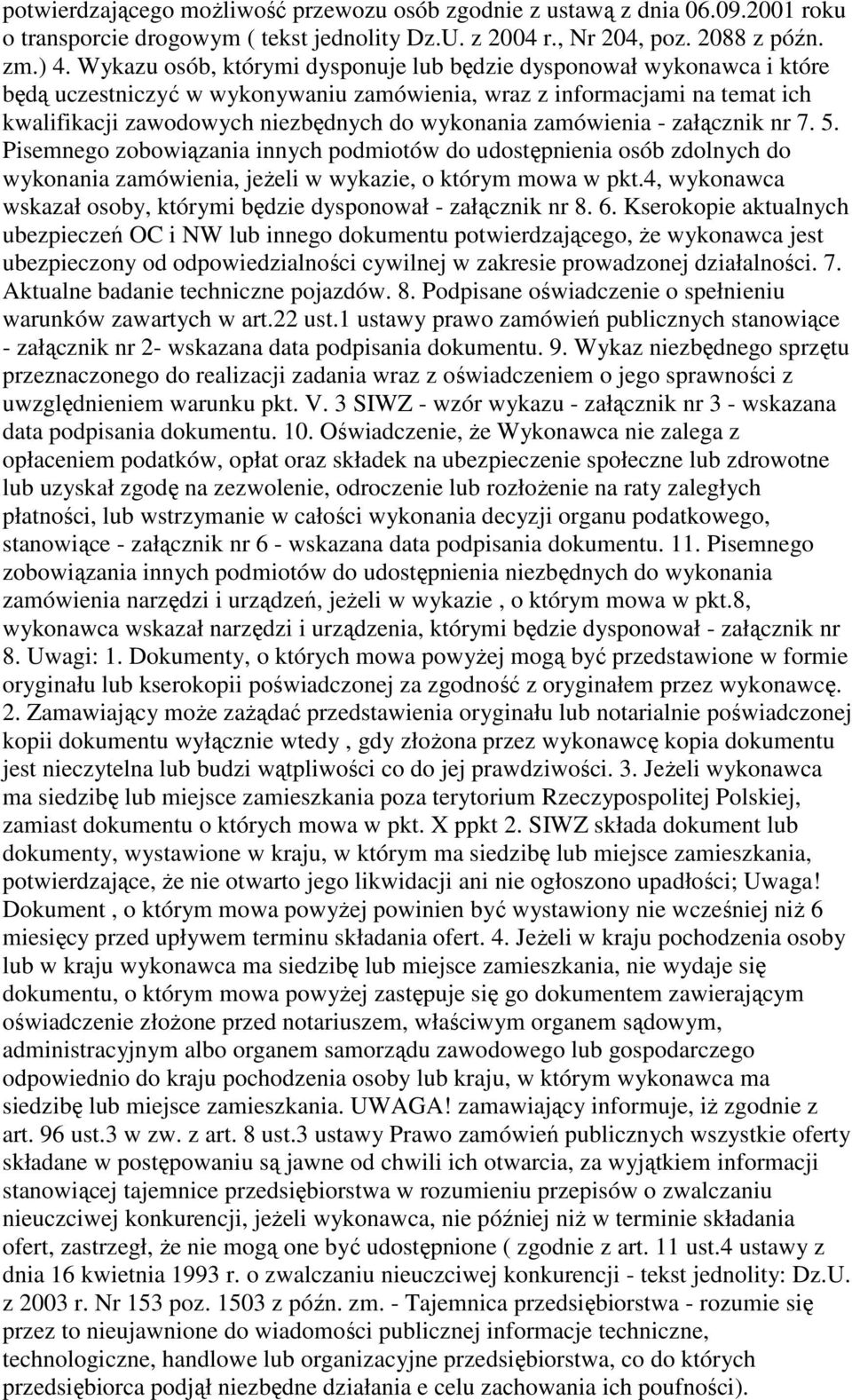 zamówienia - załącznik nr 7. 5. Pisemnego zobowiązania innych podmiotów do udostępnienia osób zdolnych do wykonania zamówienia, jeŝeli w wykazie, o którym mowa w pkt.