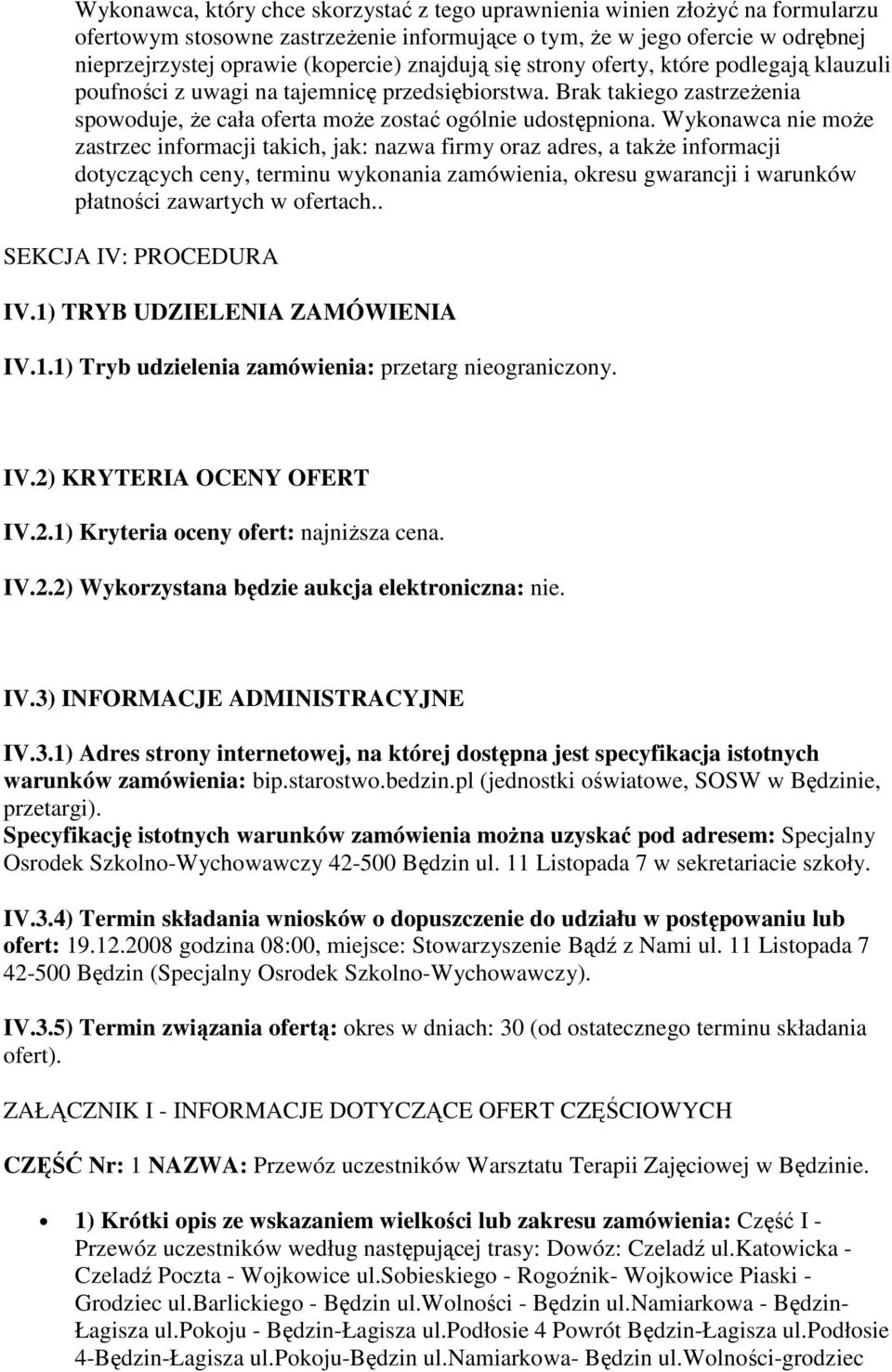 Wykonawca nie moŝe zastrzec informacji takich, jak: nazwa firmy oraz adres, a takŝe informacji dotyczących ceny, terminu wykonania zamówienia, okresu gwarancji i warunków płatności zawartych w