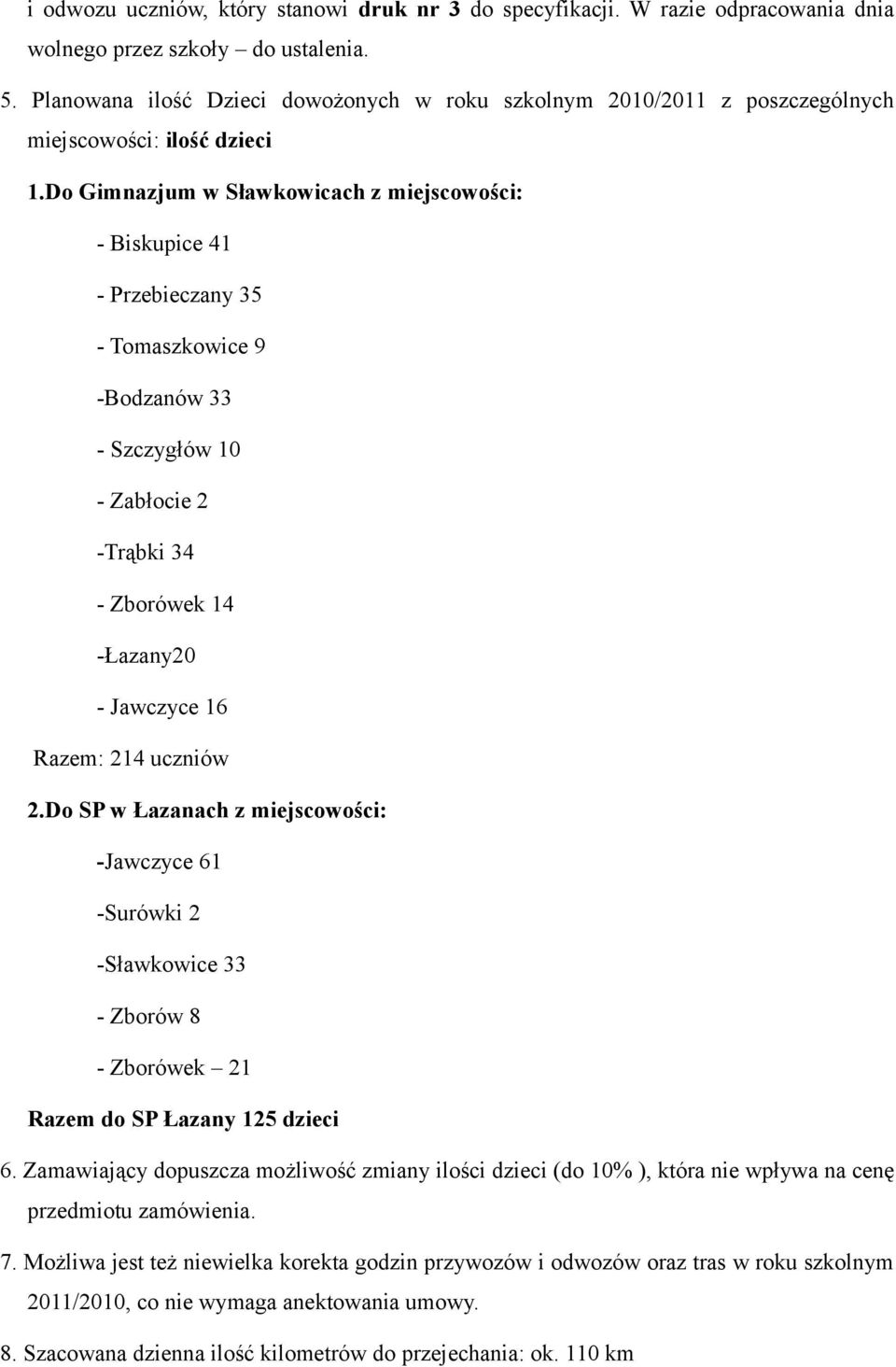 Do Gimnazjum w Sławkowicach z miejscowości: - Biskupice 41 - Przebieczany 35 - Tomaszkowice 9 -Bodzanów 33 - Szczygłów 10 - Zabłocie 2 -Trąbki 34 - Zborówek 14 -Łazany20 - Jawczyce 16 Razem: 214