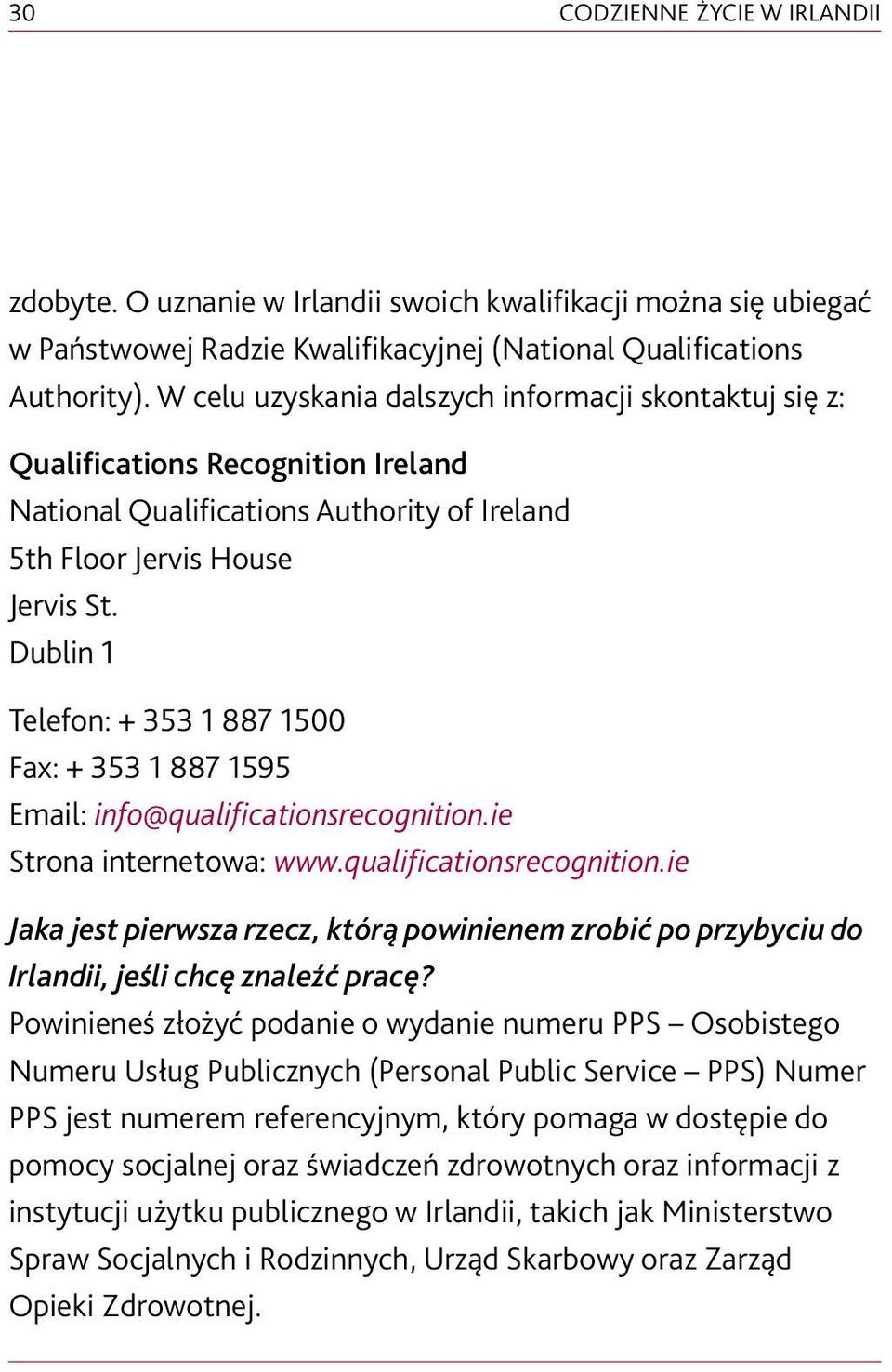 Dublin 1 Telefon: + 353 1 887 1500 Fax: + 353 1 887 1595 Email: info@qualificationsrecognition.ie Strona internetowa: www.qualificationsrecognition.ie Jaka jest pierwsza rzecz, którą powinienem zrobić po przybyciu do Irlandii, jeśli chcę znaleźć pracę?