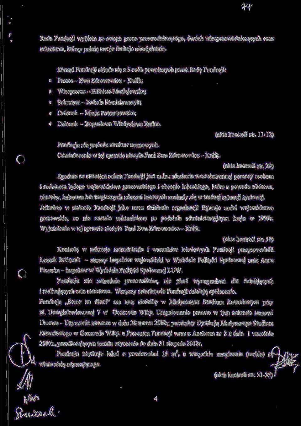 Boguslawa Wladyslawa Radna. (aktakontrolistr. 11-12) Fundacja nie posiada struktur terenowych. Oswiadczenie w tej sprawie zlozyla Pani Ewa Zdrowowicz - Kulik. (akta kontroli str.