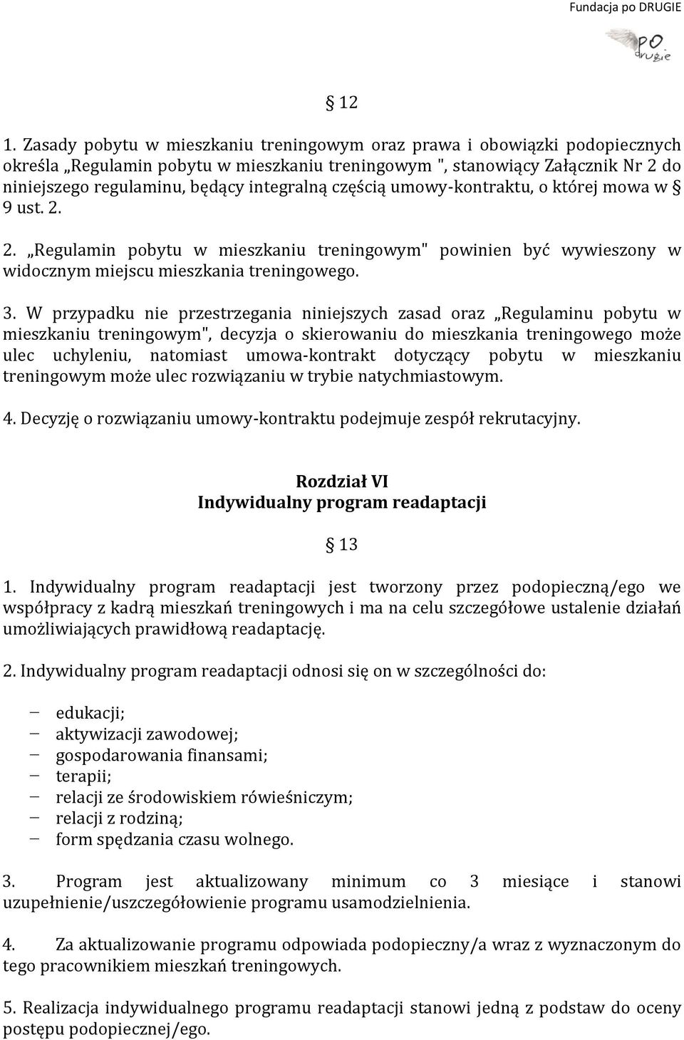 W przypadku nie przestrzegania niniejszych zasad oraz Regulaminu pobytu w mieszkaniu treningowym", decyzja o skierowaniu do mieszkania treningowego może ulec uchyleniu, natomiast umowa-kontrakt