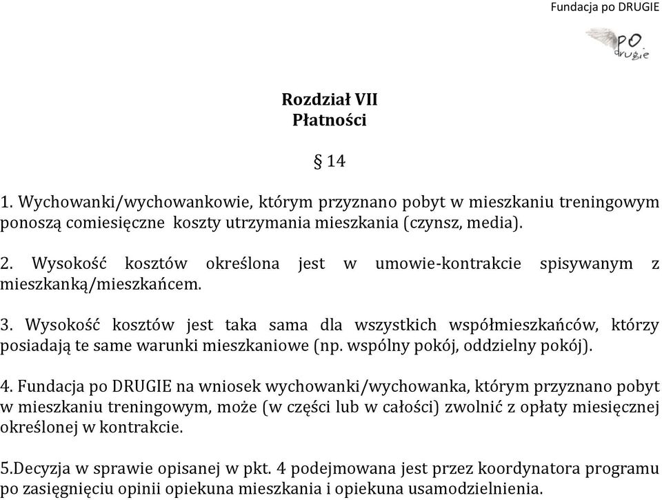 Wysokość kosztów jest taka sama dla wszystkich współmieszkańców, którzy posiadają te same warunki mieszkaniowe (np. wspólny pokój, oddzielny pokój). 4.