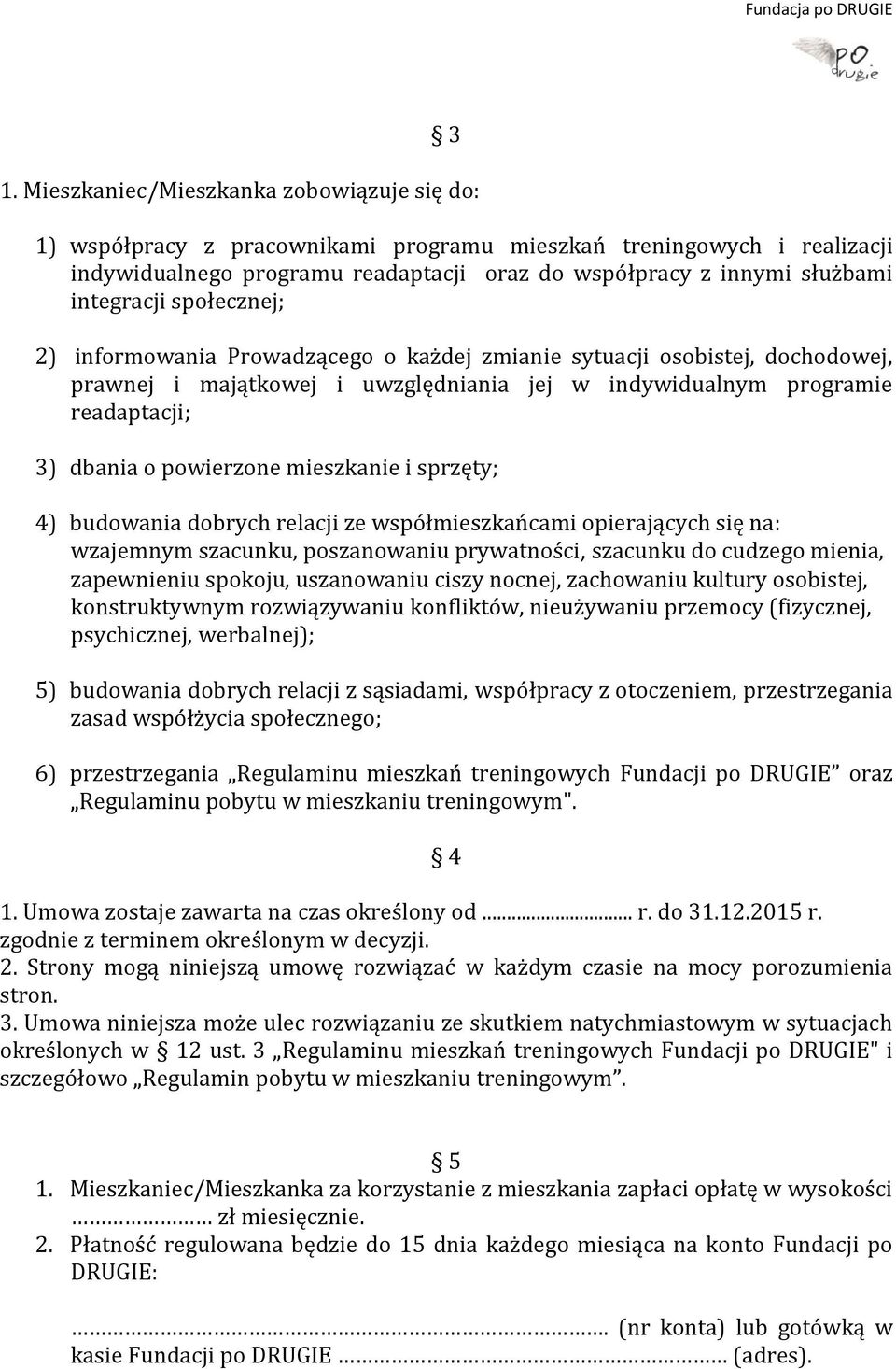 powierzone mieszkanie i sprzęty; 4) budowania dobrych relacji ze współmieszkańcami opierających się na: wzajemnym szacunku, poszanowaniu prywatności, szacunku do cudzego mienia, zapewnieniu spokoju,