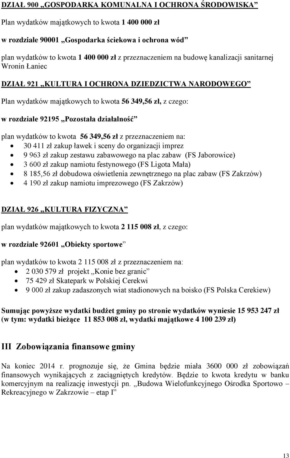 działalność plan wydatków to kwota 56 349,56 zł z przeznaczeniem na: 30 411 zł zakup ławek i sceny do organizacji imprez 9 963 zł zakup zestawu zabawowego na plac zabaw (FS Jaborowice) 3 600 zł zakup